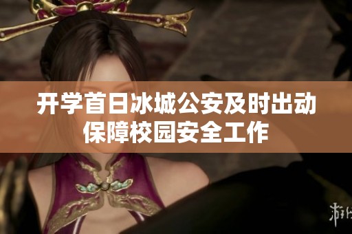 开学首日冰城公安及时出动保障校园安全工作