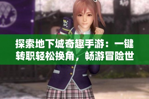 探索地下城奇趣手游：一键转职轻松换角，畅游冒险世界！