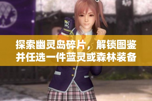 探索幽灵岛碎片，解锁图鉴并任选一件蓝灵或森林装备