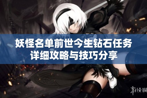 妖怪名单前世今生钻石任务详细攻略与技巧分享