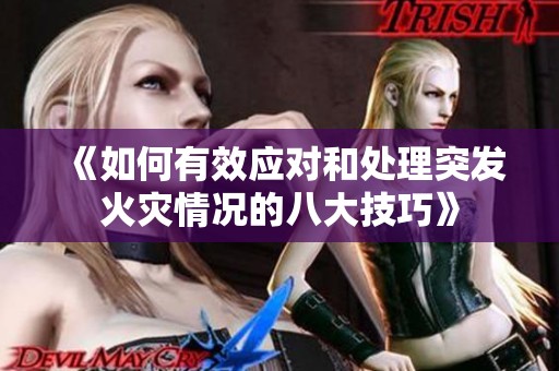 《如何有效应对和处理突发火灾情况的八大技巧》