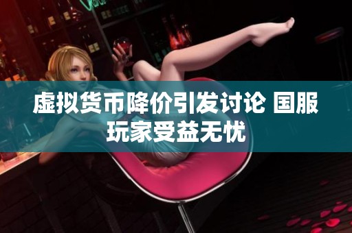 虚拟货币降价引发讨论 国服玩家受益无忧