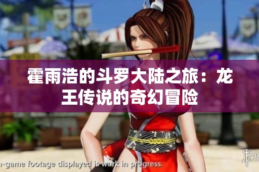 霍雨浩的斗罗大陆之旅：龙王传说的奇幻冒险