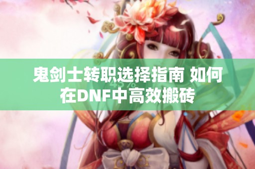 鬼剑士转职选择指南 如何在DNF中高效搬砖