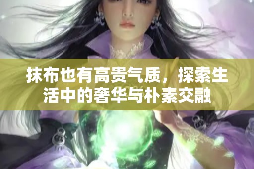 抹布也有高贵气质，探索生活中的奢华与朴素交融