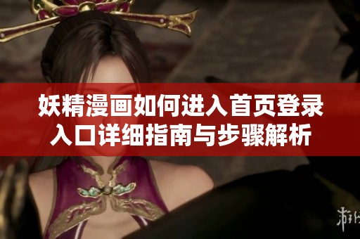 妖精漫画如何进入首页登录入口详细指南与步骤解析