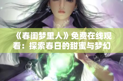 《春闺梦里人》免费在线观看：探索春日的甜蜜与梦幻爱情之旅