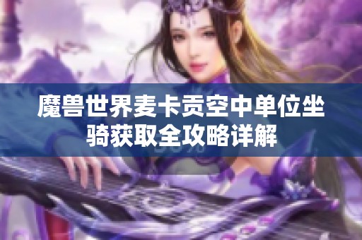 魔兽世界麦卡贡空中单位坐骑获取全攻略详解