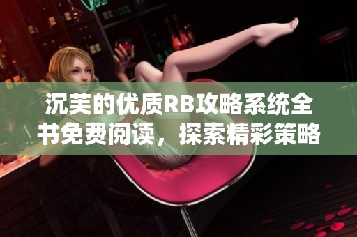 沉芙的优质RB攻略系统全书免费阅读，探索精彩策略世界
