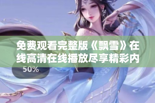 免费观看完整版《飘雪》在线高清在线播放尽享精彩内容