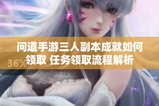 问道手游三人副本成就如何领取 任务领取流程解析