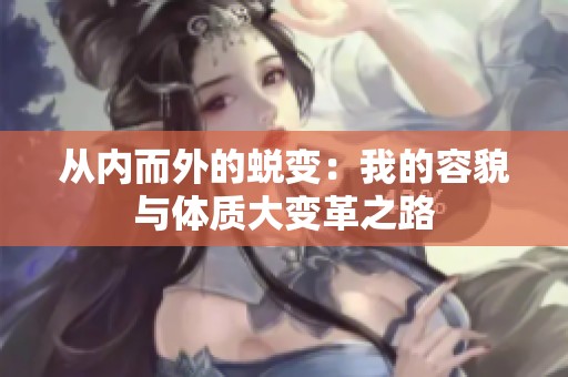 从内而外的蜕变：我的容貌与体质大变革之路