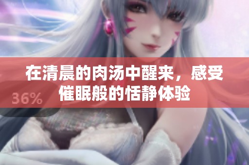 在清晨的肉汤中醒来，感受催眠般的恬静体验