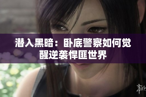 潜入黑暗：卧底警察如何觉醒逆袭悍匪世界