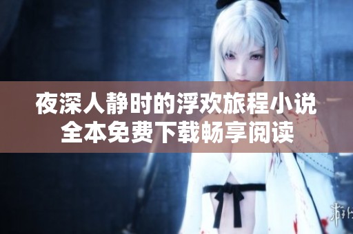 夜深人静时的浮欢旅程小说全本免费下载畅享阅读