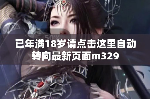 已年满18岁请点击这里自动转向最新页面m329