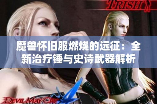 魔兽怀旧服燃烧的远征：全新治疗锤与史诗武器解析