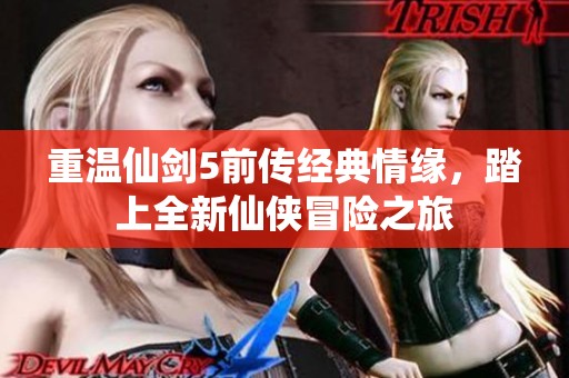 重温仙剑5前传经典情缘，踏上全新仙侠冒险之旅