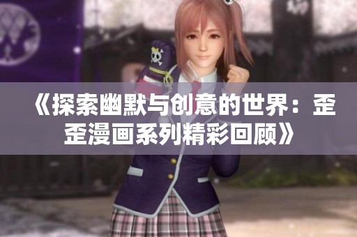 《探索幽默与创意的世界：歪歪漫画系列精彩回顾》