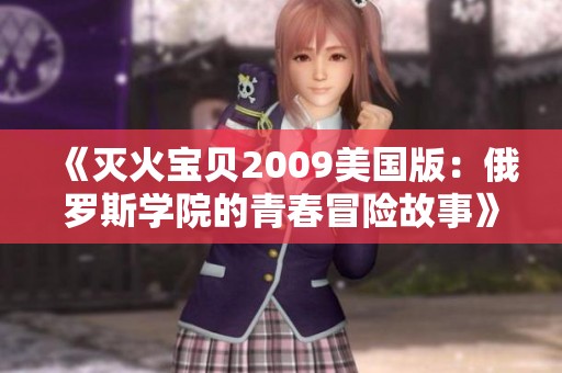 《灭火宝贝2009美国版：俄罗斯学院的青春冒险故事》