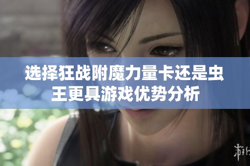 选择狂战附魔力量卡还是虫王更具游戏优势分析