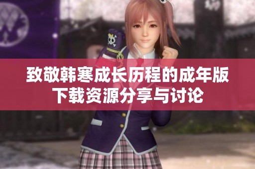 致敬韩寒成长历程的成年版下载资源分享与讨论