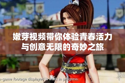 嫩芽视频带你体验青春活力与创意无限的奇妙之旅