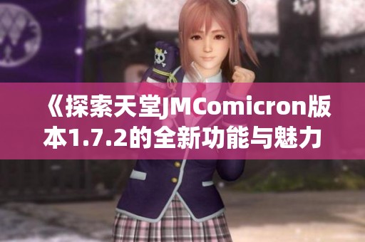 《探索天堂JMComicron版本1.7.2的全新功能与魅力》