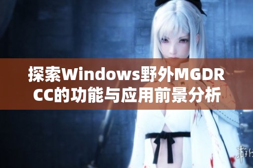 探索Windows野外MGDRCC的功能与应用前景分析