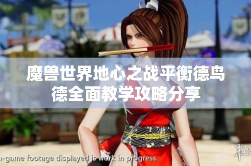 魔兽世界地心之战平衡德鸟德全面教学攻略分享