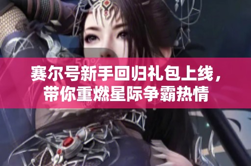 赛尔号新手回归礼包上线，带你重燃星际争霸热情