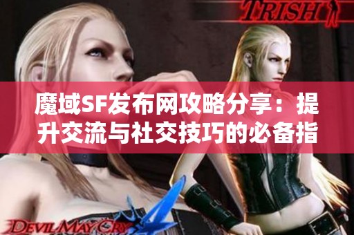 魔域SF发布网攻略分享：提升交流与社交技巧的必备指南