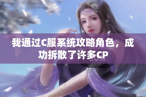 我通过C服系统攻略角色，成功拆散了许多CP