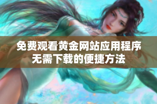 免费观看黄金网站应用程序无需下载的便捷方法