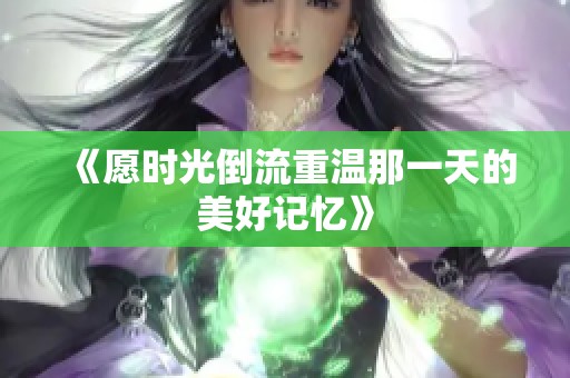 《愿时光倒流重温那一天的美好记忆》