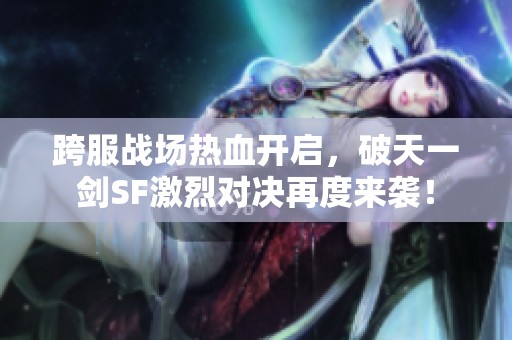 跨服战场热血开启，破天一剑SF激烈对决再度来袭！