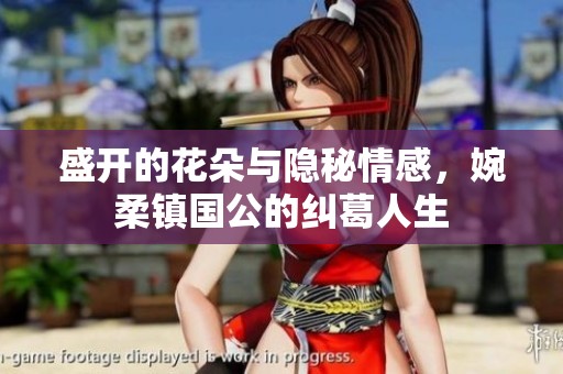 盛开的花朵与隐秘情感，婉柔镇国公的纠葛人生