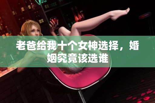 老爸给我十个女神选择，婚姻究竟该选谁