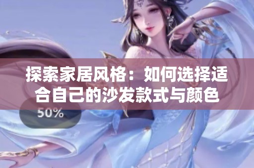 探索家居风格：如何选择适合自己的沙发款式与颜色