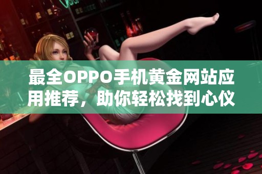 最全OPPO手机黄金网站应用推荐，助你轻松找到心仪平台