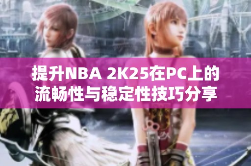 提升NBA 2K25在PC上的流畅性与稳定性技巧分享