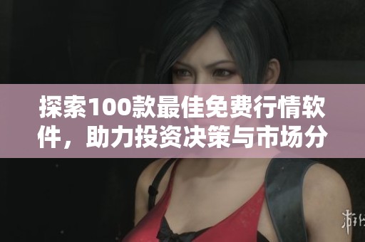 探索100款最佳免费行情软件，助力投资决策与市场分析