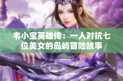 韦小宝英雄传：一人对抗七位美女的岛屿冒险故事