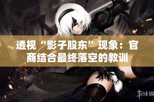 透视“影子股东”现象：官商结合最终落空的教训