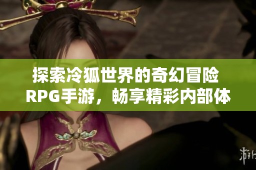 探索冷狐世界的奇幻冒险 RPG手游，畅享精彩内部体验