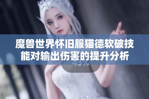 魔兽世界怀旧服猫德软破技能对输出伤害的提升分析