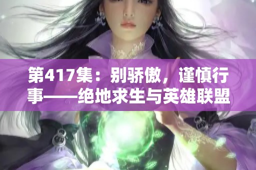 第417集：别骄傲，谨慎行事——绝地求生与英雄联盟的逆袭之路