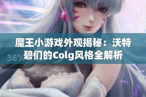 魔王小游戏外观揭秘：沃特碧们的Colg风格全解析