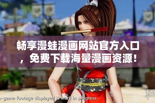 畅享漫蛙漫画网站官方入口，免费下载海量漫画资源！