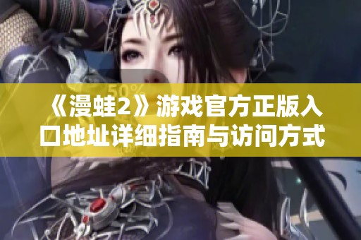 《漫蛙2》游戏官方正版入口地址详细指南与访问方式解析